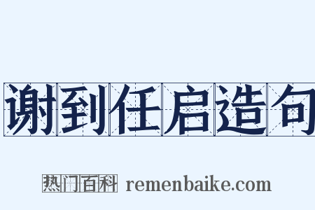 谢到任启造句是什么意思的图片